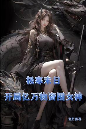 极寒末日,开局亿万物资囤女神 极寒末日,开局亿万物资囤女神