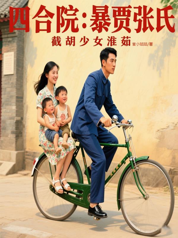 四合院:诱哄秦淮如生三胎,爽嗨 四合院:诱哄秦淮如生三胎,爽嗨
